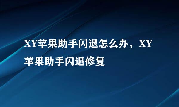 XY苹果助手闪退怎么办，XY苹果助手闪退修复