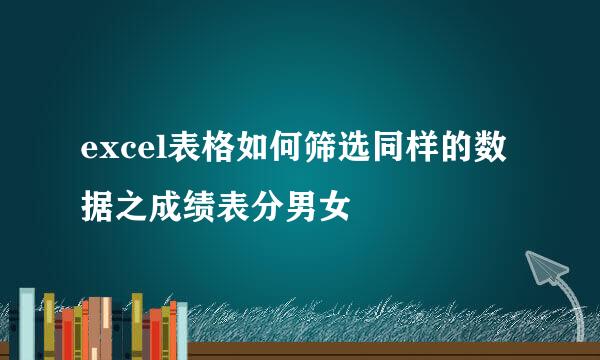 excel表格如何筛选同样的数据之成绩表分男女