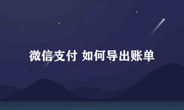 微信支付 如何导出账单