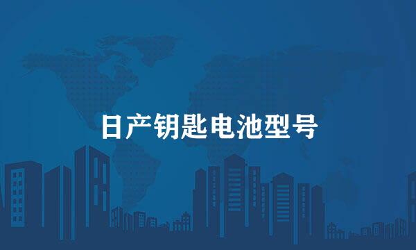 日产钥匙电池型号