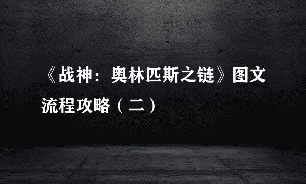 《战神：奥林匹斯之链》图文流程攻略（二）