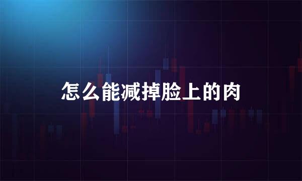 怎么能减掉脸上的肉