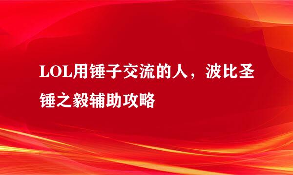 LOL用锤子交流的人，波比圣锤之毅辅助攻略