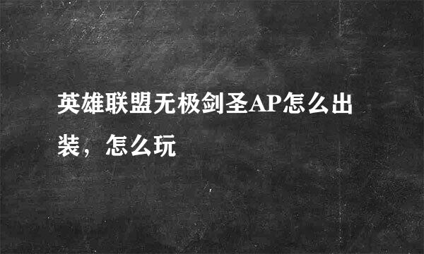 英雄联盟无极剑圣AP怎么出装，怎么玩