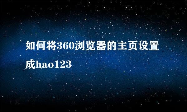 如何将360浏览器的主页设置成hao123