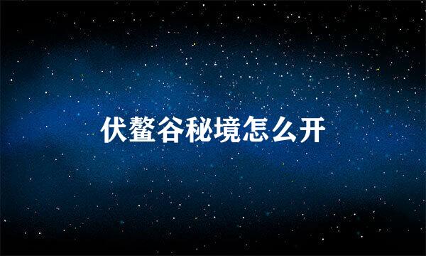 伏鳌谷秘境怎么开