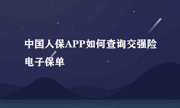 中国人保APP如何查询交强险电子保单