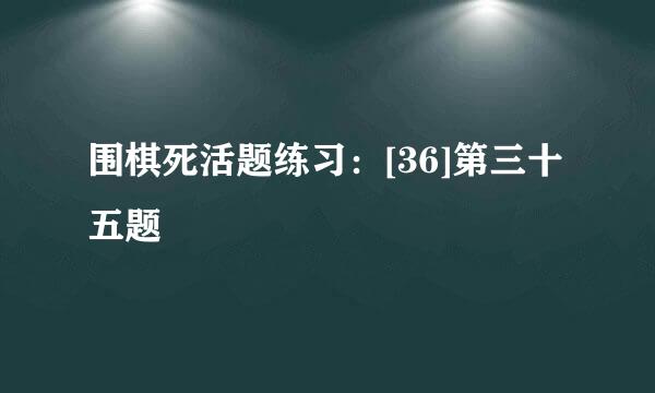 围棋死活题练习：[36]第三十五题