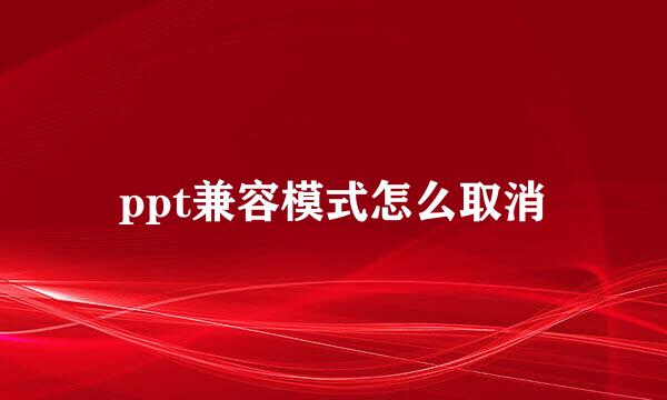 ppt兼容模式怎么取消