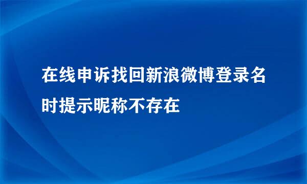 在线申诉找回新浪微博登录名时提示昵称不存在