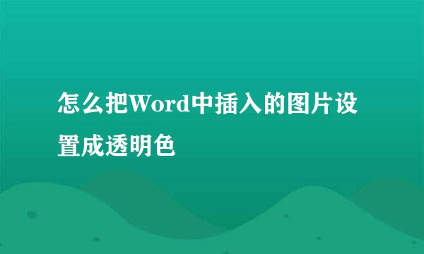 怎么把Word中插入的图片设置成透明色