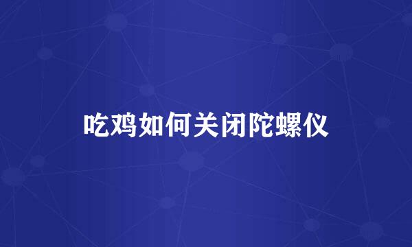 吃鸡如何关闭陀螺仪