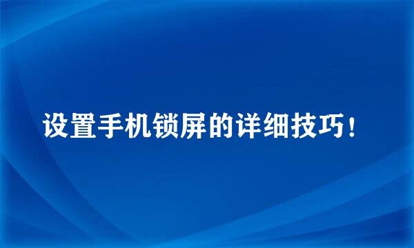 设置手机锁屏的详细技巧！
