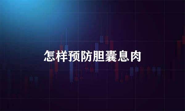 怎样预防胆囊息肉
