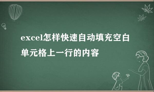 excel怎样快速自动填充空白单元格上一行的内容