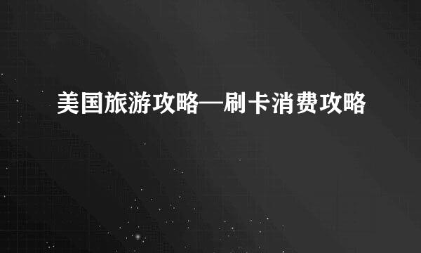 美国旅游攻略—刷卡消费攻略