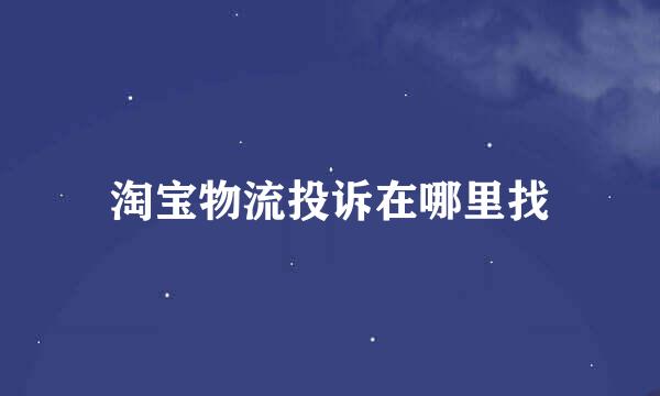 淘宝物流投诉在哪里找
