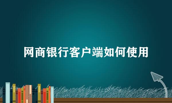 网商银行客户端如何使用