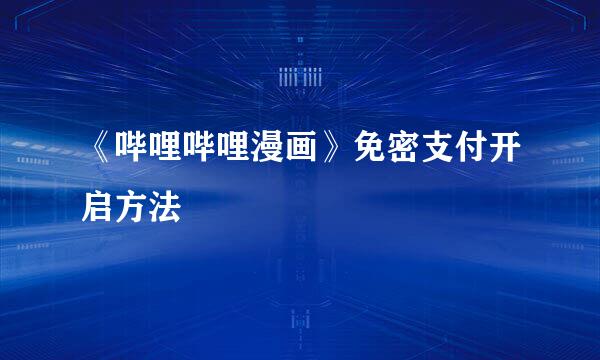《哔哩哔哩漫画》免密支付开启方法
