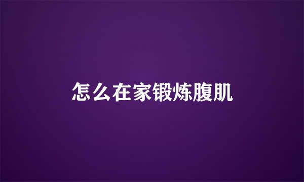 怎么在家锻炼腹肌