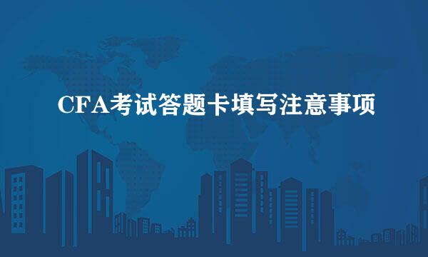 CFA考试答题卡填写注意事项