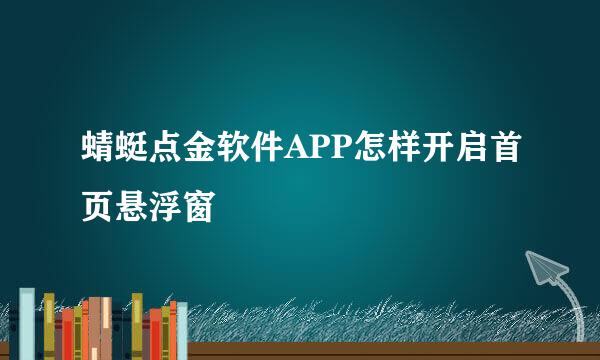 蜻蜓点金软件APP怎样开启首页悬浮窗
