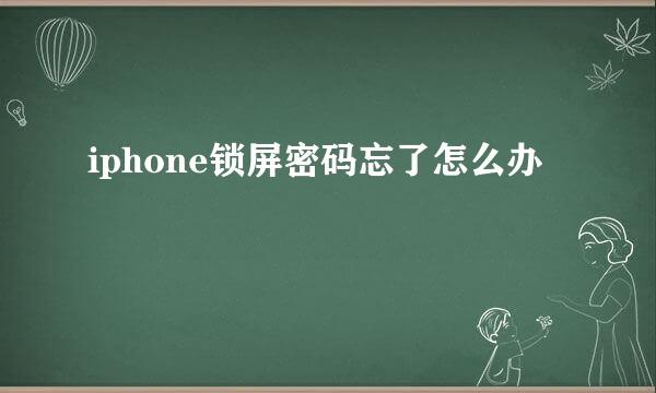 iphone锁屏密码忘了怎么办