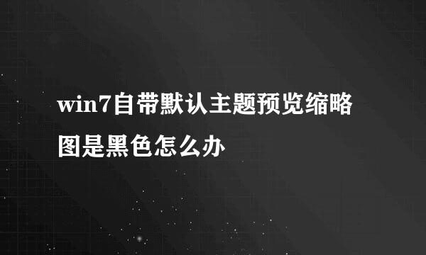 win7自带默认主题预览缩略图是黑色怎么办