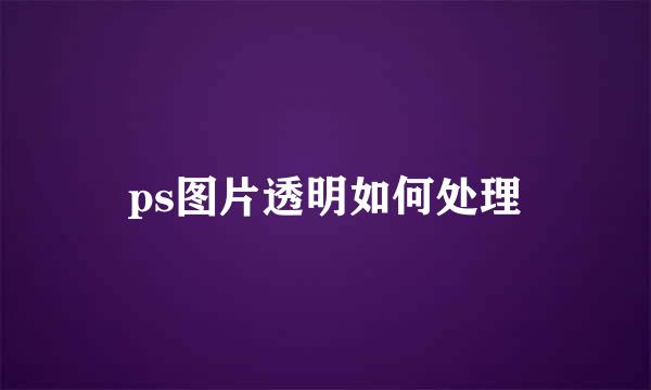 ps图片透明如何处理