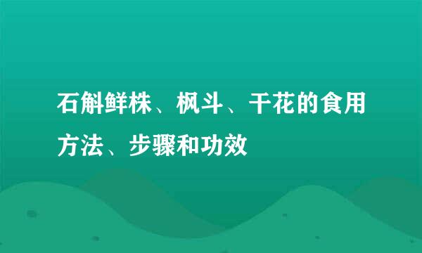 石斛鲜株、枫斗、干花的食用方法、步骤和功效