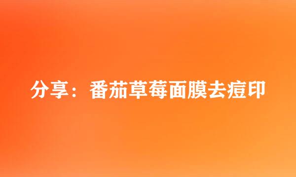 分享：番茄草莓面膜去痘印