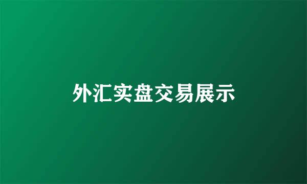 外汇实盘交易展示