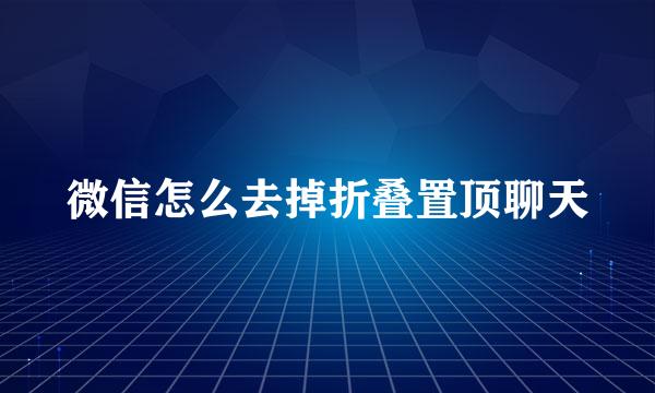 微信怎么去掉折叠置顶聊天