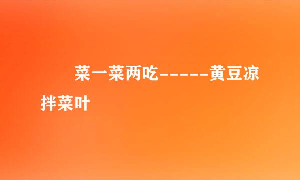 莙荙菜一菜两吃-----黄豆凉拌菜叶