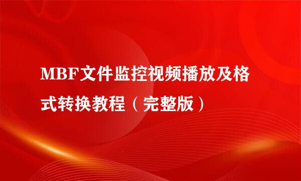 MBF文件监控视频播放及格式转换教程（完整版）