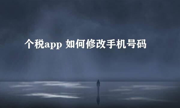 个税app 如何修改手机号码