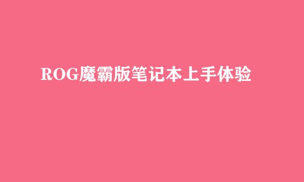 ROG魔霸版笔记本上手体验