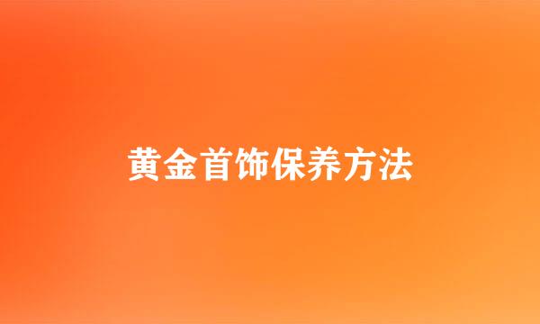 黄金首饰保养方法