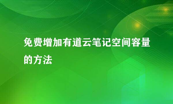 免费增加有道云笔记空间容量的方法