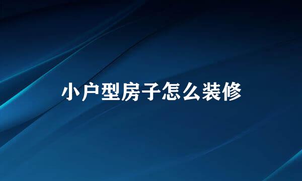 小户型房子怎么装修