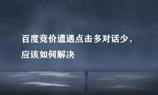 百度竞价遭遇点击多对话少，应该如何解决