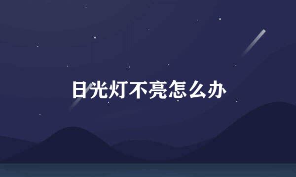 日光灯不亮怎么办