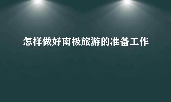 怎样做好南极旅游的准备工作