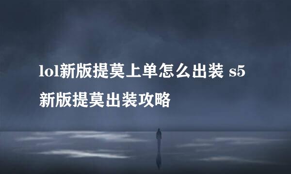 lol新版提莫上单怎么出装 s5新版提莫出装攻略