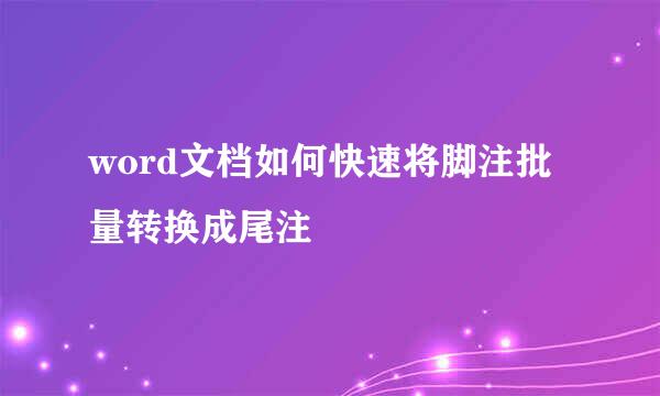 word文档如何快速将脚注批量转换成尾注