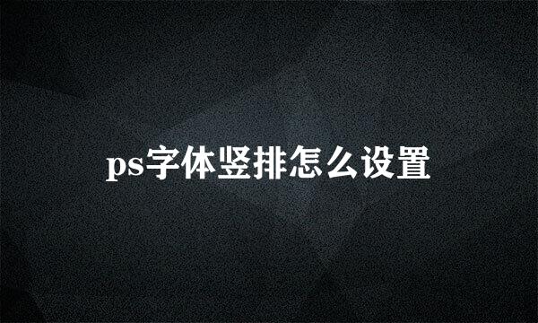 ps字体竖排怎么设置