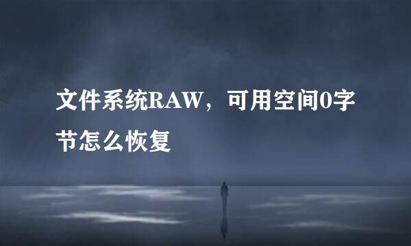 文件系统RAW，可用空间0字节怎么恢复
