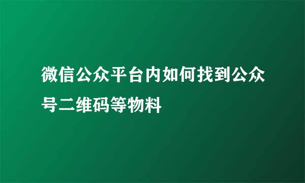 微信公众平台内如何找到公众号二维码等物料