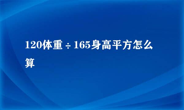 120体重÷165身高平方怎么算