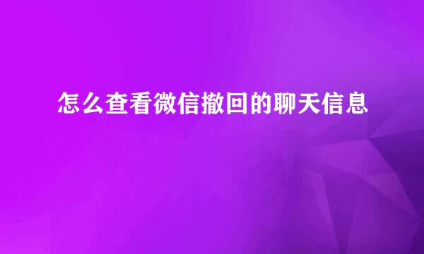 怎么查看微信撤回的聊天信息